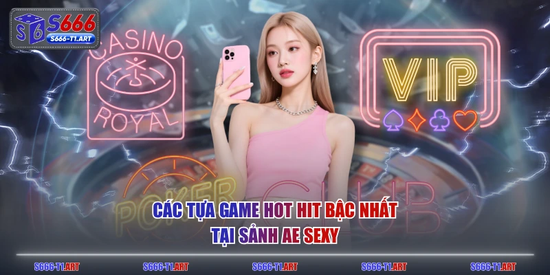 Các tựa game hot hit bậc nhất tại sảnh Ae Sexy