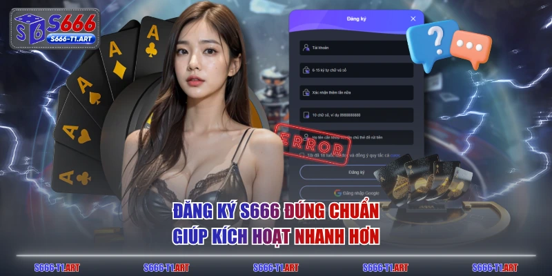 Đăng ký S666 đúng chuẩn giúp kích hoạt nhanh hơn