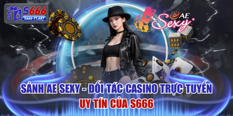 Sảnh Ae Sexy - Đối Tác Casino Trực Tuyến Uy Tín Của S666